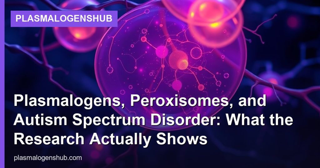 Plasmalogens, Peroxisomes, and Autism Spectrum Disorder: What the Research Actually Shows - PlasmalogensHub