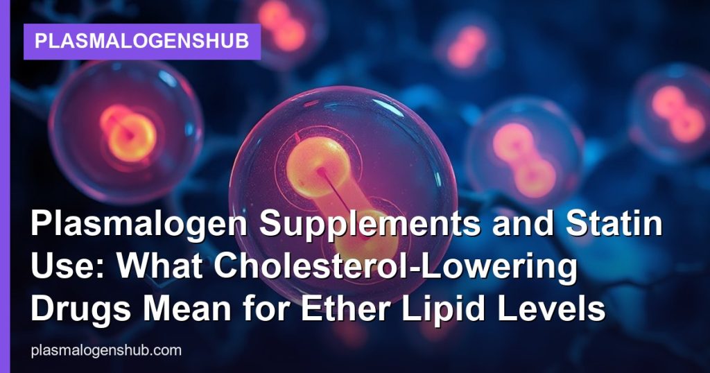 Plasmalogen Supplements and Statin Use: What Cholesterol-Lowering Drugs Mean for Ether Lipid Levels - PlasmalogensHub