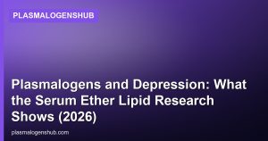Plasmalogens and Depression: What the Serum Ether Lipid Research Shows (2026)