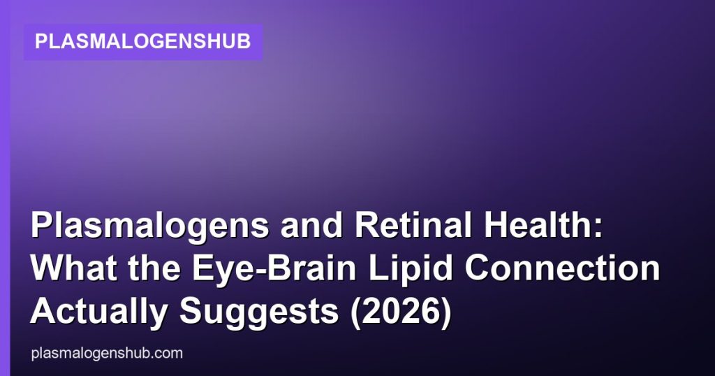 Plasmalogens and Retinal Health: What the Eye-Brain Lipid Connection Actually Suggests (2026) - PlasmalogensHub
