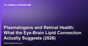 Plasmalogens and Retinal Health: What the Eye-Brain Lipid Connection Actually Suggests (2026)