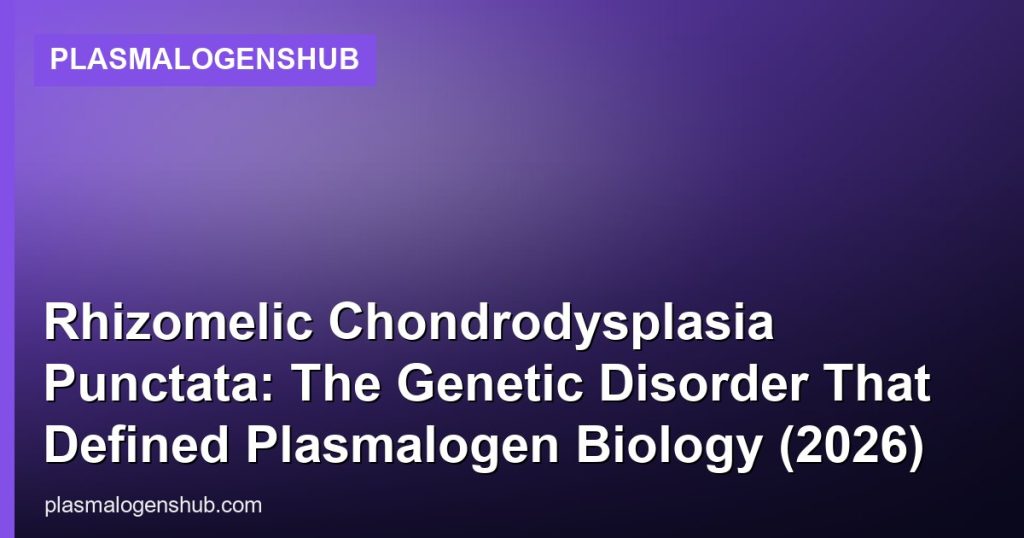 Rhizomelic Chondrodysplasia Punctata: The Genetic Disorder That Defined Plasmalogen Biology (2026) - PlasmalogensHub
