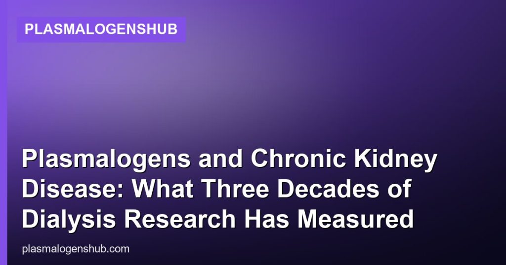 Plasmalogens and Chronic Kidney Disease: What Three Decades of Dialysis Research Has Measured - PlasmalogensHub